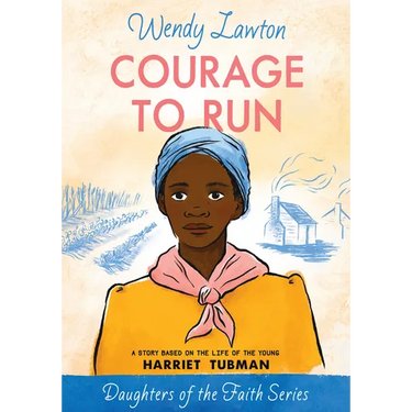Courage to Run: A Story Based on the Life of Young Harriet Tubman