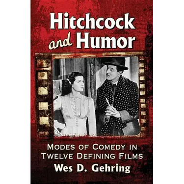 Hitchcock and Humor: Modes of Comedy in Twelve Defining Films