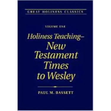 Holiness Teaching: New Testament Times to Wesley: Volume 1