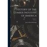 History of the Lumber Industry of America; Volume 1