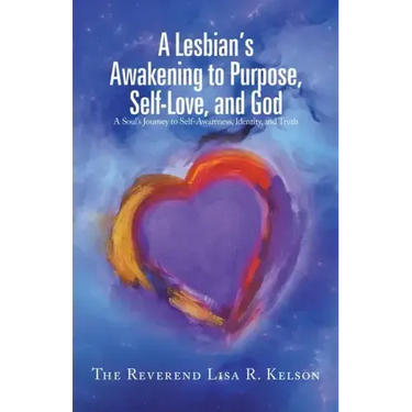 A Lesbian's Awakening to Purpose, Self-Love, and God: A Soul's Journey to Self-Awareness, Identity, and Truth