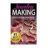 Jewelry Making: Crush it in the Jewelry Making Business (Make Huge Profits by Designing Exquisite Beautiful Jewelry Right In Your Own Home)