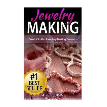 Jewelry Making: Crush it in the Jewelry Making Business (Make Huge Profits by Designing Exquisite Beautiful Jewelry Right In Your Own Home)