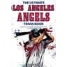 The Ultimate Los Angeles Angels Trivia Book: A Collection of Amazing Trivia Quizzes and Fun Facts for Die-Hard Angels Fans!
