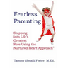 Fearless Parenting: Stepping Into Life's Greatest Role with the Nurtured Heart Approach