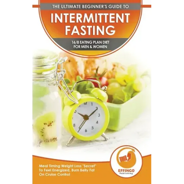 Intermittent Fasting: The Ultimate Beginner's Guide To Intermittent Fasting 16/8 Eating Plan Diet For Men & Women - Meal Timing Weight Loss