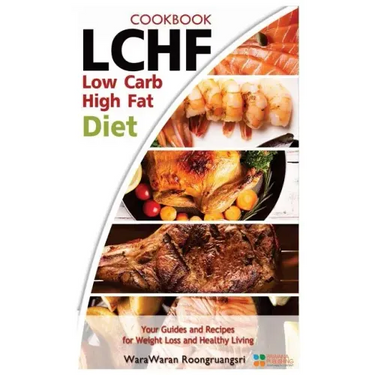 Lchf: Low Carb High Fat Diet & Cookbook, Your Guides and Recipes for Weight Loss and Healthy Living