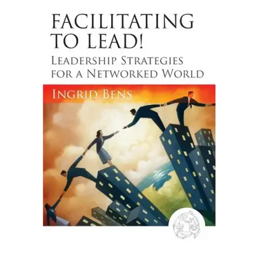 Facilitating to Lead!: Leadership Strategies for a Networked World
