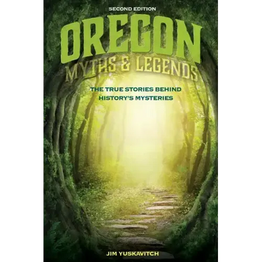 Oregon Myths and Legends: The True Stories behind History's Mysteries