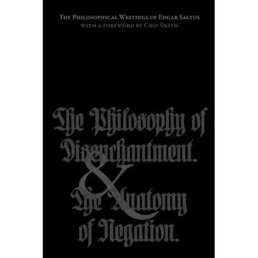 The Philosophical Writings of Edgar Saltus: The Philosophy of Disenchantment & The Anatomy of Negation
