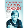 Considering Aaron Sorkin: Essays on the Politics, Poetics and Sleight of Hand in the Films and Television Series
