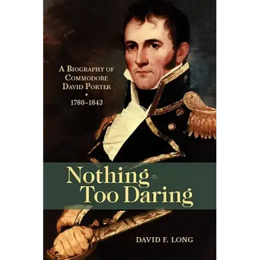 Nothing Too Daring: A Biography of Commodore David Porter, 1780-1843