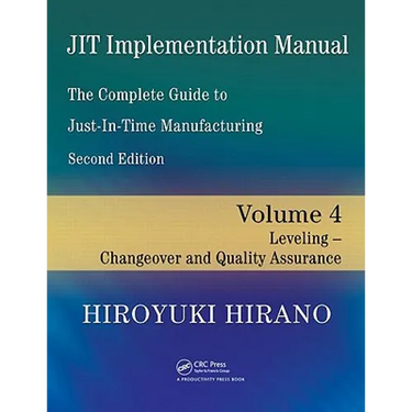 JIT Implementation Manual -- The Complete Guide to Just-In-Time Manufacturing: Volume 4 -- Leveling -- Changeover and Quality Assurance