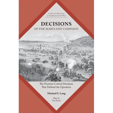 Decisions of the Maryland Campaign: The Fourteen Critical Decisions That Defined the Operation