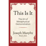 This is It!: The Art of Metaphysical Demonstration: The Art of Metaphysical Demonstration