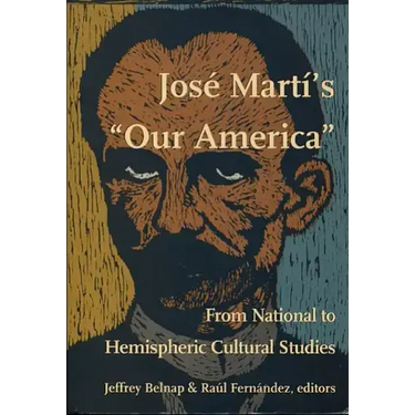 José Martí's Our America: From National to Hemispheric Cultural Studies
