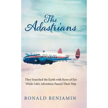 The Adastrians: They Searched the Earth with Keen of Eye While Life's Adventure Passed Their Way