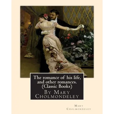 The romance of his life, and other romances.By Mary Cholmondeley (Classic Books)