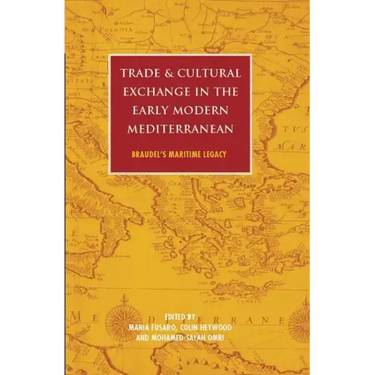 Trade and Cultural Exchange in the Early Modern Mediterranean: Braudel's Maritime Legacy