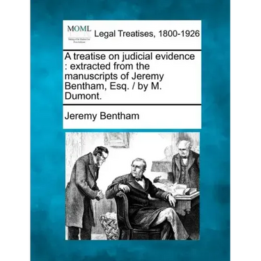 A treatise on judicial evidence: extracted from the manuscripts of Jeremy Bentham, Esq. / by M. Dumont.