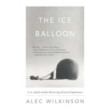 The Ice Balloon: S. A. Andree and the Heroic Age of Arctic Exploration