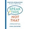 Speak This Not That: Positive Affirmations To Have A Better Day
