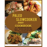 The Paleo Slowcooker Diet Cookbook: 80+ Mouthwatering, Healthy Paleo Recipes for Busy Mom and Dad: A Gluten and Diary Free Cookbook.