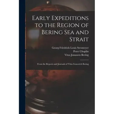 Early Expeditions to the Region of Bering Sea and Strait: From the Reports and Journals of Vitus Ivanovich Bering