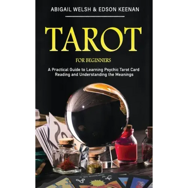 Tarot for Beginners: A Practical Guide to Learning Psychic Tarot Card Reading and Understanding the Meanings