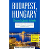 Budapest: Budapest, Hungary: Travel Guide Book-A Comprehensive 5-Day Travel Guide to Budapest, Hungary & Unforgettable Hungarian Travel