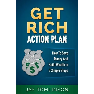 Get Rich Action Plan: How To Save Money And Build Wealth In 8 Simple Steps