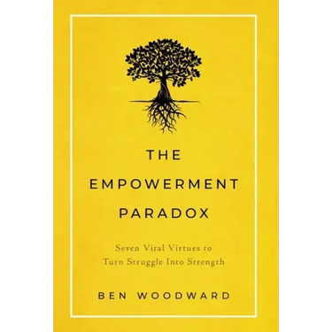 The Empowerment Paradox: Seven Vital Virtues to Turn Struggle Into Strength