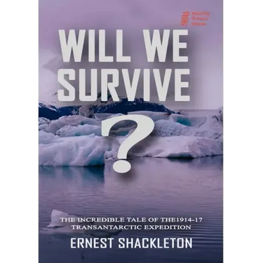 WILL WE SURVIVE? The incredible tale of the 1914-17 transantarctic expedition