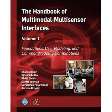 The Handbook of Multimodal-Multisensor Interfaces, Volume 1: Foundations, User Modeling, and Common Modality Combinations