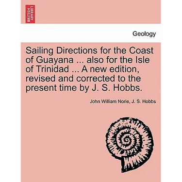 Sailing Directions for the Coast of Guayana ... Also for the Isle of Trinidad ... a New Edition, Revised and Corrected to the Present Time by J. S. Ho