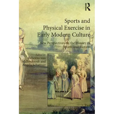 Sports and Physical Exercise in Early Modern Culture: New Perspectives on the History of Sports and Motion