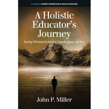 A Holistic Educator's Journey: Seeking Wholeness in America, Canada, Japan and Asia