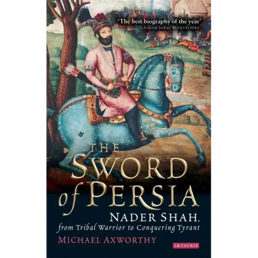 The Sword of Persia: Nader Shah, from Tribal Warrior to Conquering Tyrant