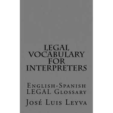 Legal Vocabulary for Interpreters: English-Spanish LEGAL Glossary