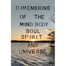 Dimensions of the Mind Body Soul Spirit and Universe