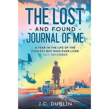 The Lost and Found Journal of Me: A Year in the Life of the Coolest Boy Who Ever Lived (July-December)