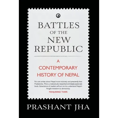 Battles of the New Republic a Contemporary History of Nepal