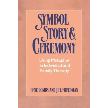 Symbol, Story, and Ceremony: Using Metaphor in Individual and Family Therapy