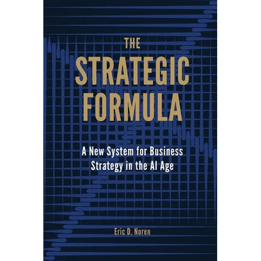 The Strategic Formula: A New System for Business Strategy in the AI Age