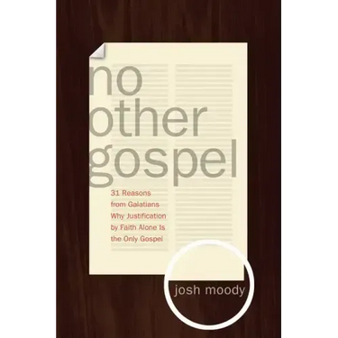 No Other Gospel: 31 Reasons from Galatians Why Justification by Faith Alone Is the Only Gospel