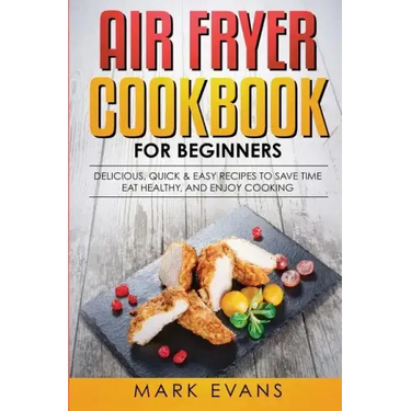 Air Fryer Cookbook for Beginners: Delicious, Quick & Easy Recipes to Save Time, Eat Healthy, and Enjoy Cooking