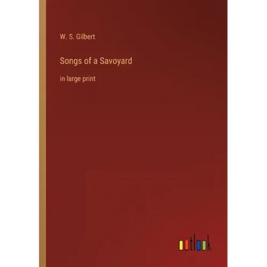 Songs of a Savoyard: in large print
