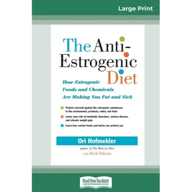 The Anti-Estrogenic Diet: How Estrogenic Foods and Chemicals Are Making You Fat and Sick (16pt Large Print Edition)