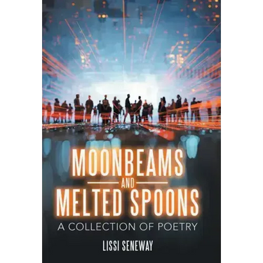Moonbeams and Melted Spoons: A Collection of Poetry
