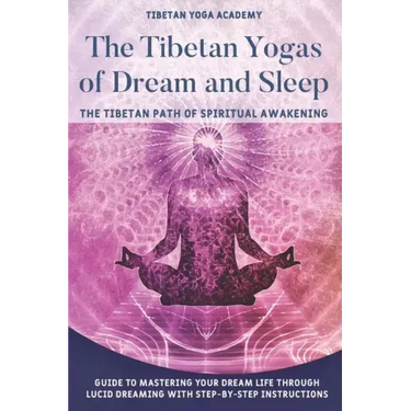 The Tibetan Yogas of Dream and Sleep: The Tibetan Path of Spiritual Awakening: Guide to Mastering Your Dream Life Through Lucid Dreaming With Step-By-